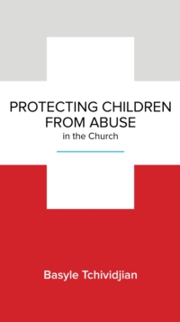 Protecting Children from Abuse in the Church : Steps to Prevent and Respond