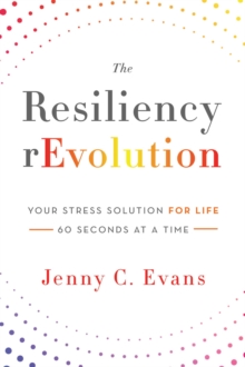 Resiliency rEvolution: Your Stress Solution For Life, 60 Seconds At A Time