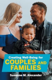 Creating Well-Being for Couples and Families : Increasing Health, Spirituality, and Happiness