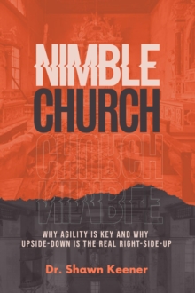 Nimble Church : Why Agility Is Key and Why Upside-Down Is the Real Right-Side-up