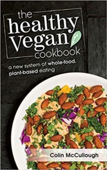 The Healthy Vegan Cookbook : A New System of Whole-food, Plant-based Eating