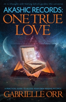 Akashic Records: One True Love : A Practical Guide to Access Your Own Akashic Records