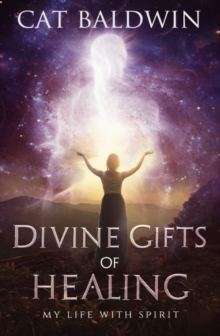 Divine Gifts of Healing : My Life with Spirit