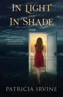 In Light and in Shade : The Inspirational Story of a Love That Refused to Die, Even After Death