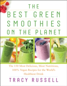 The Best Green Smoothies on the Planet : The 150 Most Delicious, Most Nutritious, 100% Vegan Recipes for the World's Healthiest Drink, Paperback / softback Book The Best Green Smoothies on the Planet : The 150 Most Delicious, Most Nutritious, 100% Vegan Recipes for the World's Healthiest Drink, Paperback / softback Book