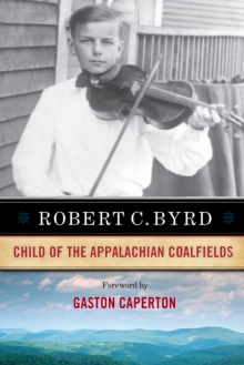 Robert C. Byrd : Child of the Appalachian Coalfields