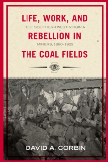 Life, Work, and Rebellion in the Coal Fields : The Southern West Virginia Miners, 1880-1922 2nd Edition