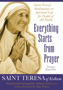 Everything Starts from Prayer : Saint Teresa's Meditations on Spiritual Life for People of All Faiths, Paperback / softback Book Everything Starts from Prayer : Saint Teresa's Meditations on Spiritual Life for People of All Faiths, Paperback / softback Book