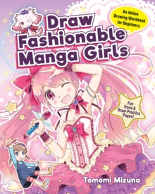 Draw Fashionable Manga Girls : An Anime Drawing Book for Beginners; Fun Trace & Draw Practice Pages!