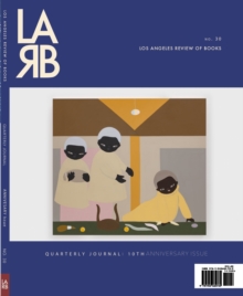 Los Angeles Review of Books Quarterly Journal: Ten Year Anthology Issue : Fall 2021, No. 32