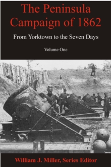 The Peninsula Campaign of 1862 : From Yorktown to the Seven Days, Volume One