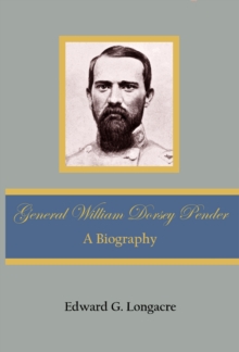 General William Dorsey Pender : A Biography