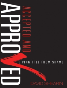 Accepted and Approved : Living Free From Shame