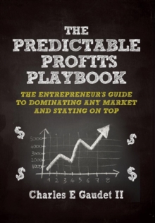The Predictable Profits Playbook : The Entrepreneur's Guide to Dominating Any Market - And Staying on Top