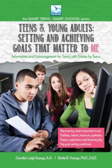 Setting and Achieving Goals that Matter TO ME : For Teens and Young Adults