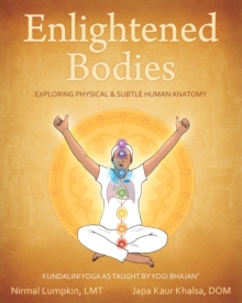 Enlightened Bodies : Exploring Physical and Subtle Human Anatomy