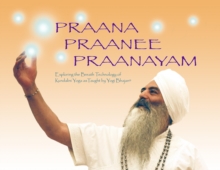 Praana, Praanee, Praanayam : Exploring the Breath Technology of Kundalini Yoga as taught by Yogi Bhajan