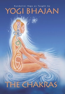 The Chakras : Kundalini Yoga as taught by Yogi Bhajan