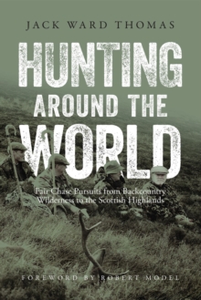 Hunting Around the World : Fair Chase Pursuits from Backcountry Wilderness to the Scottish Highlands