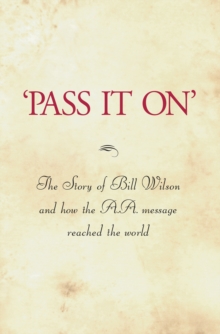 'Pass It On' : The definitive biography of A.A. co-founder Bill W.