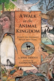 A Walk in the Animal Kingdom : Essays on Animals Wild and Tame