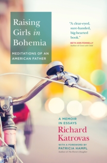 Raising Girls in Bohemia: Meditations of an American Father : A Memoir in Essays