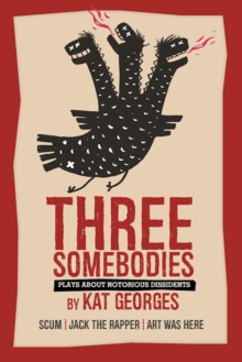 Three Somebodies: Plays about Notorious Dissidents : SCUM | Jack the Rapper | Art Was Here, Paperback / softback Book Three Somebodies: Plays about Notorious Dissidents : SCUM | Jack the Rapper | Art Was Here, Paperback / softback Book