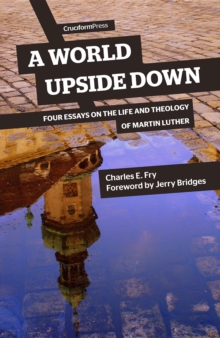 A World Upside Down : Four Essays on the Life and Theology of Martin Luther