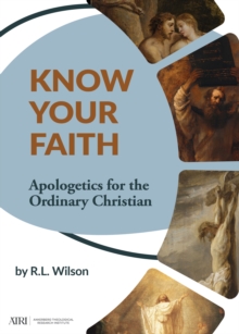 Know Your Faith: Apologetics for the Ordinary Christian