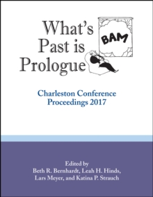 What's Past is Prologue : Charleston Conference Proceedings, 2017