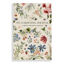 My Gardening Journal : A Weekly Tracker and Logbook for Planning Your Garden