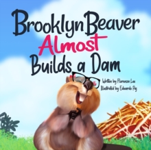 Brooklyn Beaver ALMOST Builds a Dam : A Book on Persistence