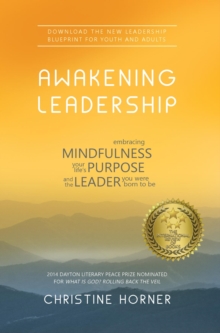 Awakening Leadership : Embracing Mindfulness, Your Life's Purpose, and the Leader You Were Born to Be