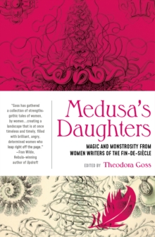 Medusa's Daughters : Magic and Monstrosity from Women Writers of the Fin-de-Sicle