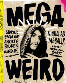 Mega Weird : Stories from the Anxiety-Ridden Mind of Nicholas Megalis