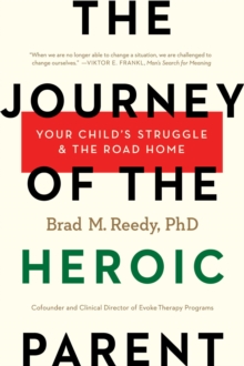 The Journey of the Heroic Parent : Your Child's Struggle & The Road Home