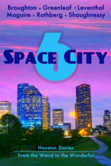 Space City 6: Houston Stories from the Weird to the Wonderful