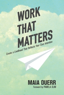 Work That Matters : Create a Livelihood That Reflects Your Core Intention, Paperback / softback Book Work That Matters : Create a Livelihood That Reflects Your Core Intention, Paperback / softback Book