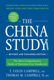 The China Study: Revised and Expanded Edition : The Most Comprehensive Study of Nutrition Ever Conducted and the Startling Implications for Diet, Weight Loss, and Long-Term Health, Paperback / softback Book The China Study: Revised and Expanded Edition : The Most Comprehensive Study of Nutrition Ever Conducted and the Startling Implications for Diet, Weight Loss, and Long-Term Health, Paperback / softback Book