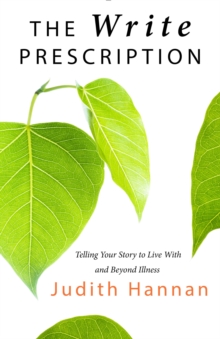 The Write Prescription : Telling Your Story to Live With and Beyond Illness