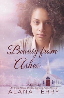 Beauty from Ashes : An Orchard Grove Christian Women's Fiction Novel