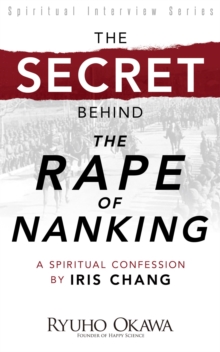 The Secret Behind "The Rape of Nanking" : A Spiritual Confession by Iris Chang