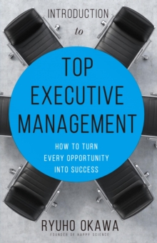 Introduction to Top Executive Management : How to Turn Every Opportunity into Success