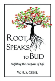 Root Speaks to Bud : Fulfilling the Purpose of Life, Paperback / softback Book Root Speaks to Bud : Fulfilling the Purpose of Life, Paperback / softback Book