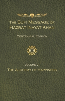 The Sufi Message of Hazrat Inayat Khan Vol. 6 Centennial Edition : The Alchemy of Happiness