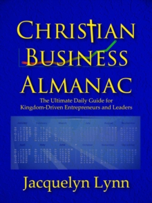 Christian Business Almanac: The Ultimate Daily Guide for Kingdom-Driven Entrepreneurs and Leaders