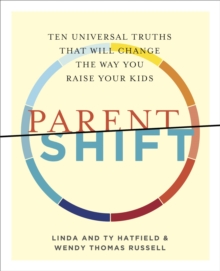 ParentShift : Ten Universal Truths That Will Change the Way You Raise Your Kids