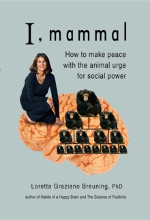 I, Mammal : How to Make Peace With the Animal Urge for Social Power