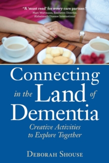 Connecting in the Land of Dementia : Creative Activities to Explore Together