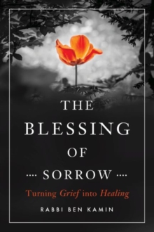 The Blessing of Sorrow : How to Turn Grief into Healing, Paperback / softback Book The Blessing of Sorrow : How to Turn Grief into Healing, Paperback / softback Book
